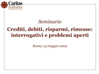Seminario Crediti, debiti, risparmi, rimesse: interrogativi e problemi aperti Roma, 13 maggio 2005