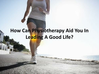How Can Physiotherapy Aid You In Leading A Good Life?