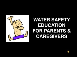WATER SAFETY EDUCATION FOR PARENTS & CAREGIVERS