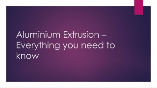Aluminium Extrusion – Everything you need to know