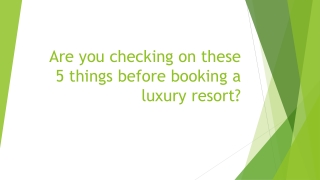 Are you checking on these 5 things before booking a luxury resort?
