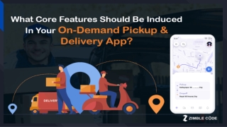 What Core Features Should Be Induced In Your On-Demand Pickup & Delivery App?