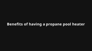Benefits of having a propane pool heater