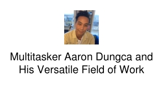 Multitasker Aaron Dungca and His Versatile Field of Work