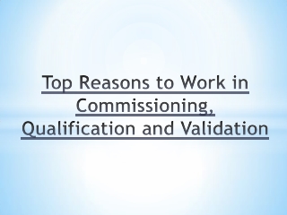 Top Reasons to Work in Commissioning, Qualification and Validation