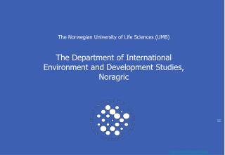 The Norwegian University of Life Sciences (UMB) The Department of International Environment and Development Studies, Nor