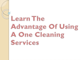 Learn The Advantage Of Using A One Cleaning Services