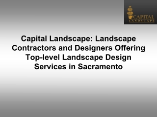 Capital Landscape: Landscape Contractors and Designers Offering Top-level Landscape Design Services in Sacramento