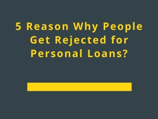 5 Reason Why People Get Rejected for Personal Loans?
