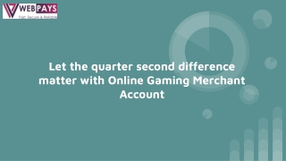 Let the quarter second difference matter with Online Gaming Merchant Account