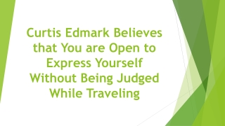 Curtis Edmark Believes that You are Open to Express Yourself Without Being Judged While Traveling