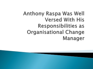 Anthony Raspa Was Well Versed With His Responsibilities as Organisational Change Manager