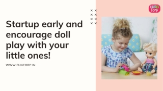 Startup early and encourage doll play with your little ones!