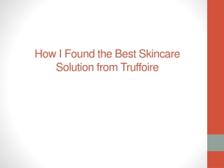 How I Found the Best Skincare Solution from Truffoire
