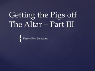Getting the Pigs off The Altar – Part III