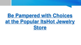 Be Pampered with Choices at the Popular Itshot Jewelry Store