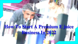 How To Start A Premium E juice Business In 2022