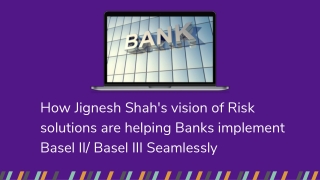 How Jignesh Shah's vision of Risk solutions are helping Banks implement Basel II Basel III Seamlessly