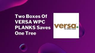Two boxes of VERSA WPC PLANKS saves one tree