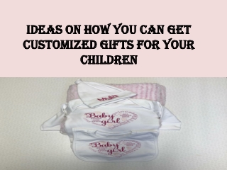 Ideas on how you can get customized gifts for your children