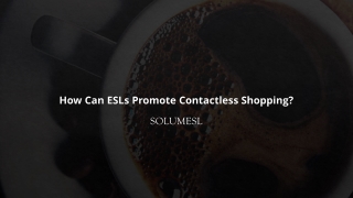 How Can ESLs Promote Contactless Shopping