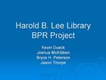 Harold B. Lee Library BPR Project