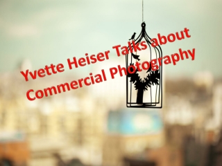 Yvette Heiser Talks about Commercial Photography