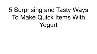 5 Surprising and Tasty Ways To Make Quick Items With Yogurt