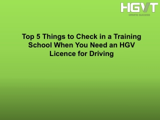 Top 5 Things to Check in a Training School When You Need an HGV Licence for Driving