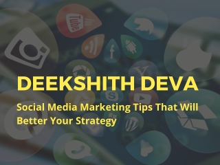 Deekshith Deva - Social Media Marketing Tips That Will Better Your Strategy