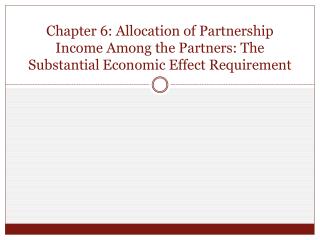 Chapter 6: Allocation of Partnership Income Among the Partners: The Substantial Economic Effect Requirement