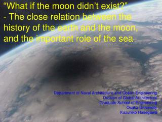 Scientific Horror “What if the moon didn’t exist?” - The close relation between the history of the earth and the moon, a