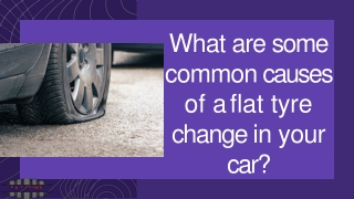 What are some common causes of a flat tyre change in your car