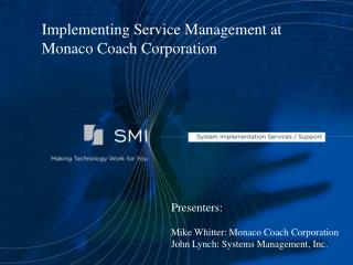 Presenters: Mike Whitter: Monaco Coach Corporation John Lynch: Systems Management, Inc.