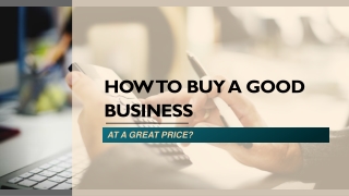 HOW TO BUY A GOOD BUSINESS AT A GREAT PRICE