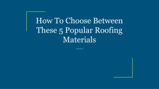How To Choose Between These 5 Popular Roofing Materials