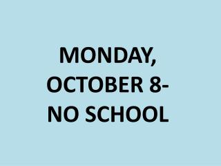 MONDAY, OCTOBER 8- NO SCHOOL