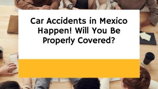 Car Accidents in Mexico Happen! Will You Be Properly Covered