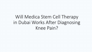 Will Medica Stem Cell Therapy in Dubai Works After Diagnosing Knee Pain