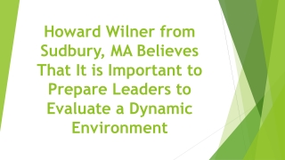 Howard Wilner from Sudbury, MA Believes That It is Important to Prepare Leaders to Evaluate a Dynamic Environment