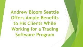 Andrew Bloom Seattle Offers Ample Benefits to His Clients While Working for a Trading Software Program