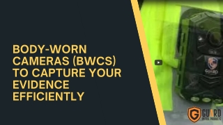 Body-Worn Cameras (BWCs) to Capture your Evidence Efficiently