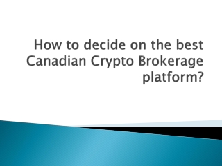 How to decide on the best Canadian Crypto Brokerage platform ?