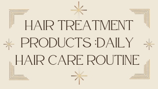 _hair treatment products Daily Hair Care Routine