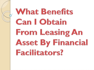 What Benefits Can I Obtain From Leasing An Asset By Financial Facilitators?