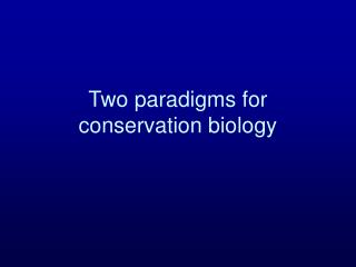 Two paradigms for conservation biology