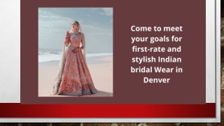 Come to meet your goals for first-rate and stylish Indian bridal Wear in Denver