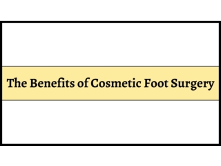 The Benefits of Cosmetic Foot Surgery