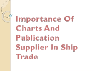 Importance Of Charts And Publication Supplier In Ship Trade