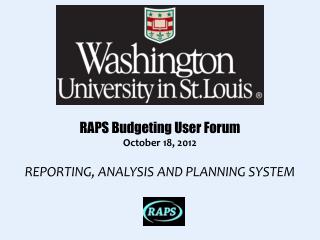 RAPS Budgeting User Forum October 18, 2012 REPORTING, ANALYSIS AND PLANNING SYSTEM